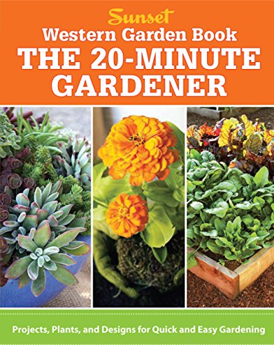 Western Garden Book: The 20-Minute Gardener: Projects, Plants and Designs for Quick & Easy Gardening (Sunset Western Garden Book (Paper)) by The Editors of Sunset