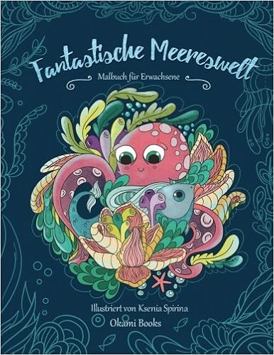 Fantastische Meereswelt Tauch Hinab In Die Tiefen Des Meeres Und Lass Den Stress Hinter Dir Malbuch Fur Erwachsene Amazon De Okami Books Malbuch Fur Erwachsene Spirina Ksenia Bucher
