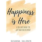 Happiness is Here: A 30-Day Guide to Joy and Fulfilment