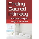 Finding Sacred Intimacy: A Guide For Couples