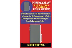 SAMSUNG GALAXY S23 ULTRA CAMERA USER GUIDE: Detailed Instruction with Illustration on How to Setup & Use the Samsung galaxy S23 ultra Camera (Android 13 Manual) with Tips & Trick for Beginner & Senior