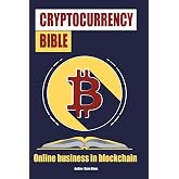 The Cryptocurrency Bible: Ultimate Guide to Understanding Cryptocurrency, Blockc