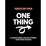 Focus On Your One Thing: 10-Minute Weekly & Daily Planner to 80/20 Your Productivity + Deep Work Tracker For a More Organized
