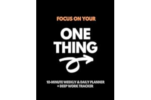 Focus On Your One Thing: 10-Minute Weekly & Daily Planner to 80/20 Your Productivity + Deep Work Tracker For a More Organized and Fulfilling Life