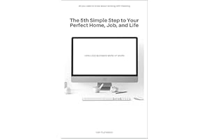 The 5th Simple Step to Your Perfect Home, Job, and Life: How Less Becomes More at Work (5 Steps)