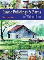 Painting Rustic Buildings & Barns in Watercolour Painting Rustic Buildings & Barns in Watercolour