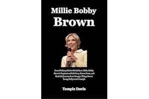 Millie Bobby Brown: From Ordinary Girl to Global Icon: Millie Bobby Brown’s Inspirational Life Story, Rise to Fame, and Real-