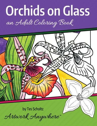 Orchids on Glass: an Adult Coloring Book (Flowers to Color) (Volume 1) by Tes Scholtz