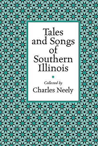 Tales and Songs of Southern Illinois (Shawnee Classics) by Charles Neely