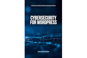 Cybersecurity for WordPress: A Proactive Guide for WordPress Developers & Users