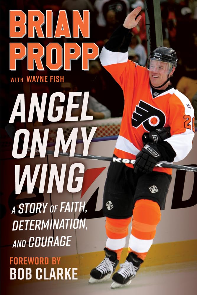 Brian Propp: Angel On My Wing: A Story of Faith, Determination, and Courage Brian Propp: Angel On My Wing: A Story of Faith, Determination, and Courage Hardcover
