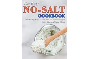 The Easy No-Salt Cookbook: 120 Healthy Low-Sodium and No-Sodium Recipes Using Flavorful Spice Blends