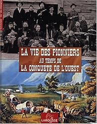 Book's Cover of La Vie des Pionniers au temps de la Conquête de l'Ouest