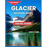 Glacier National Park Travel Guide 2026: Top Attractions & Sightseeing, Scenic Drives, Where to Stay, Hiking & Walking Trails, Wildlife & Nature, ... Options, Practical (Locals Travel Experience)