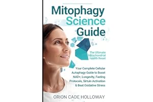 Mitophagy Science Guide: The Ultimate Mitochondrial Health Reset: Your Complete Cellular Autophagy Guide to Boost NAD+, Longe
