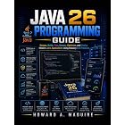 Java 26 Programming Guide: Design, Build, Test, Secure, Optimize, and Deploy Modern Java Applications Using Industry Best Practices (Next Level Technology)