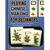 Playing Chinese Mahjong for Beginners: The Complete Beginner's Guide to Rules, Hands, and Winning Techniques Made Simple