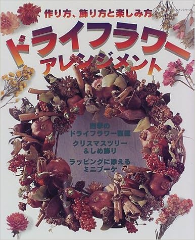 ドライフラワーアレンジメント 作り方 飾り方と楽しみ方 レッスンシリーズ 本 通販 Amazon