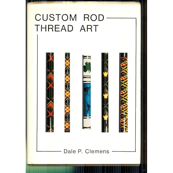 Custom Rod Thread Art: Clemens, Dale P.: 9781510701953 Books