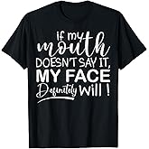 If My Mouth Doesn't Say It My Face Definitely Will T-Shirt
