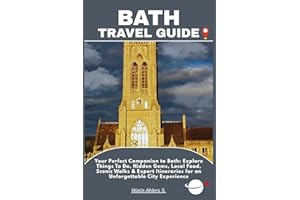 BATH TRAVEL GUIDE: Your Perfect Companion to Bath: Explore Things To Do, Hidden Gems, Local Food, Scenic Walks & Expert Itine