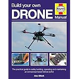 Build Your Own Drone Manual: The practical guide to safely building, operating and maintaining an Unmanned Aerial Vehicle (UA