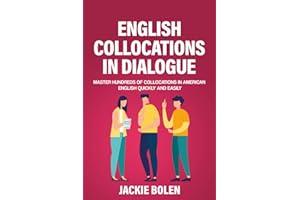English Collocations in Dialogue: Master Hundreds of Collocations in American English Quickly and Easily (English Vocabulary Builder for Intermediate-Advanced)