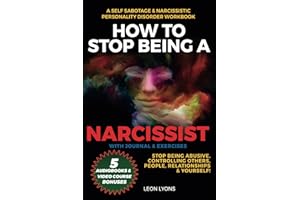 How to Stop Being A Narcissist, A Self Sabotage & Narcissistic Personality Disorder Workbook, Stop Being Abusive, Controlling Others, People, Relationships & Yourself! With Journal & Exercises