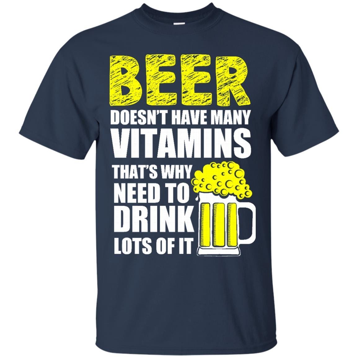 Beer Doesn T Have Many Vitamins That S Why I Need To Drink Lots Of It T Shirt