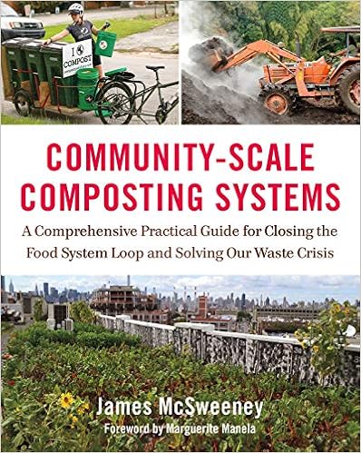 Community-Scale Composting Systems: A Comprehensive Practical Guide for Closing the Food System Loop and Solving Our Waste Crisis Community-Scale Composting Systems: A Comprehensive Practical Guide for Closing the Food System Loop and Solving Our Waste Crisis
