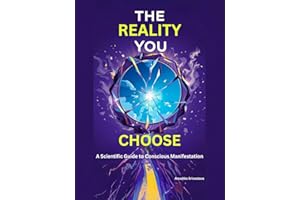 The Reality You Choose: A Scientific Guide to Conscious Manifestation