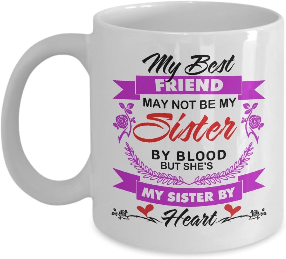 Amazon Com My Best Friend May Not Be My Sister By Blood But She S My Sister By Heart Mug Perfect Ideas For Friend Wife Her Sister For Christmas Funny Ceramic Best