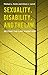 Sexuality, Disability, and the Law: Beyond the Last Frontier?