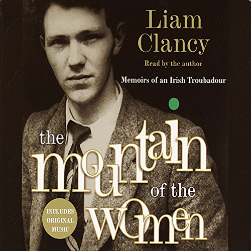 The Mountain of the Women: Memoirs of an Irish Troubadour by Liam Clancy