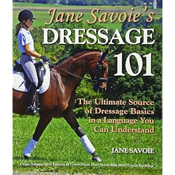 Jane Savoie's Dressage 101: The Ultimate Source of Dressage Basics in a Language You Can Understand Jane Savoie's Dressage 101: The Ultimate Source of Dressage Basics in a Language You Can Understand