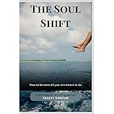 The Soul Shift: How to Become All You Are Meant to Be