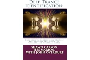 Deep Trance Identification: Unconscious Modeling and Mastery for Hypnosis Practitioners, Coaches, and Everyday People
