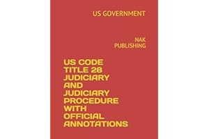 US CODE TITLE 28 JUDICIARY AND JUDICIARY PROCEDURE WITH OFFICIAL ANNOTATIONS: NAK PUBLISHING