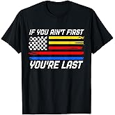 US Flag Car Racing If You Ain't First You're Last T-Shirt