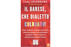 Il barese, che dialetto colorato!: Unico, completo e pittoresco glossario semiserio in lingua “Barese – Italiano” derivato dalla tradizione locale. (IL DIALETTO BARESE) (Italian Edition)