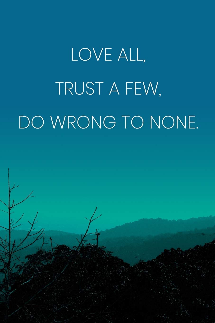 Love All Trust A Few Do Wrong To None Inspirational Quote Notebook - 'Love All, Trust A Few, Do Wrong To None.' -  Inspirational Journal To Write In - Inspirational Quote Diary: Medium ...  Diary, 110 Page, Lined, 6X9 (15.2 X
