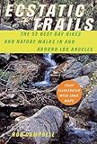 Ecstatic Trails: The 52 Best Day Hikes and Nature Walks In and Around Los Angeles by Rob Campbell