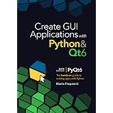 Create GUI Applications with Python &amp; Qt6 (6th Edition, PyQt6): The hands-on guide to making apps with Python