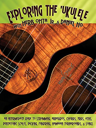 Exploring the Ukulele: An Intermediate Guide to Strumming, Arpeggios, Chords, 3rds, 6ths, Pentatonic Scales, Picking, Fingering, Hawaiian Turnarounds, and Songs