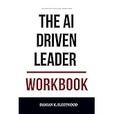 The Important Truths and Lessons From The AI-Driven Leader Workbook: How to Apply Geoff Woods’ AI Playbook to Real-World Leadership, Strategy, and Execution