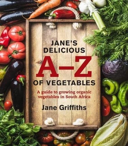 Jane's Delicious A-Z of Vegetables: A guide to growing organic vegetables in South Africa
