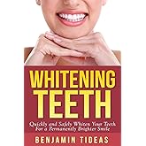 Whitening Teeth: Quickly and Safely Whiten Your Teeth for a Permanently Brighter Smile