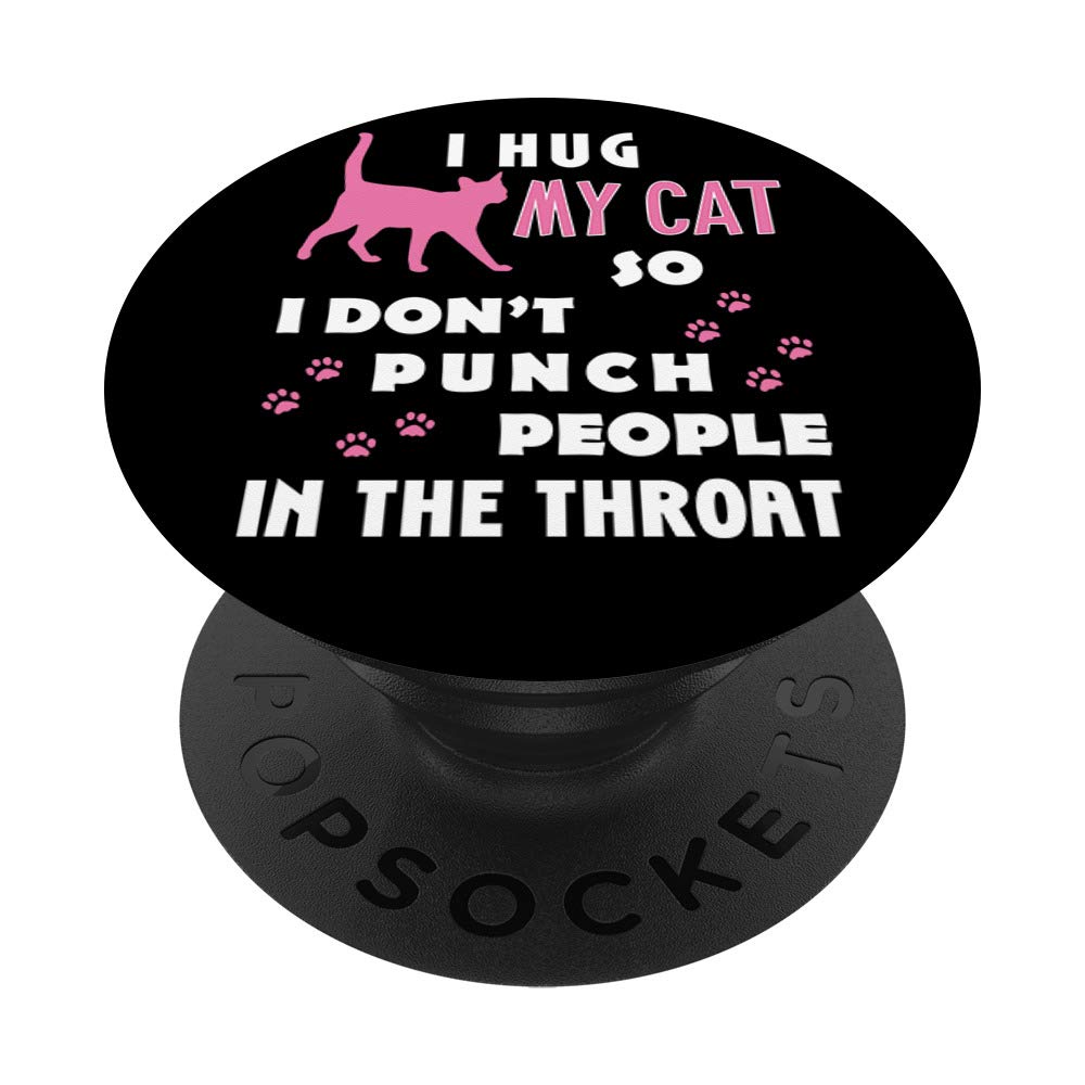 I Hug My Cats So I Don't Punch People In The Throat Cat Pet PopSockets PopGrip: Swappable Grip for Phones & Tablets