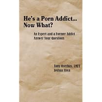 He's a Porn Addict...Now What?: An Expert and a Former Addict ...