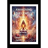 AWAKENING THE LIGHT WITHIN: Rediscovering Love and Spiritual Energy